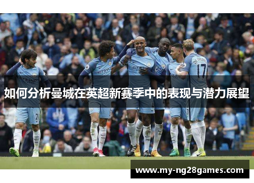 如何分析曼城在英超新赛季中的表现与潜力展望