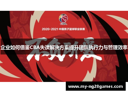 企业如何借鉴CBA失误解决方案提升团队执行力与管理效率