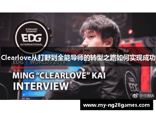 Clearlove从打野到全能导师的转型之路如何实现成功