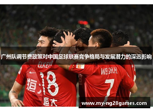 广州队调节费政策对中国足球联赛竞争格局与发展潜力的深远影响