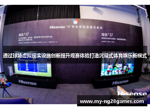 通过球场虚拟现实设施创新提升观赛体验打造沉浸式体育娱乐新模式