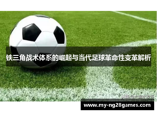 铁三角战术体系的崛起与当代足球革命性变革解析