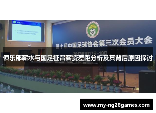 俱乐部薪水与国足征召薪资差距分析及其背后原因探讨