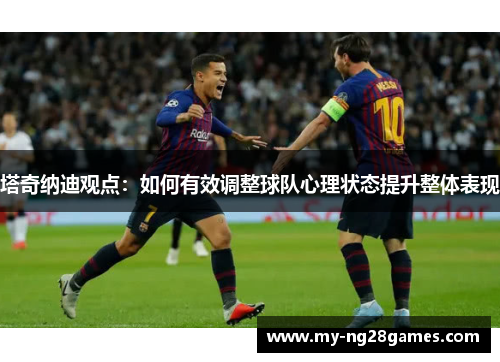 塔奇纳迪观点：如何有效调整球队心理状态提升整体表现