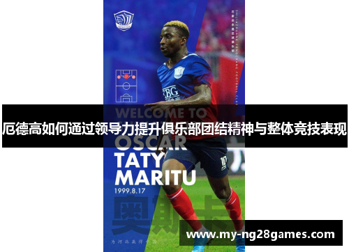 厄德高如何通过领导力提升俱乐部团结精神与整体竞技表现