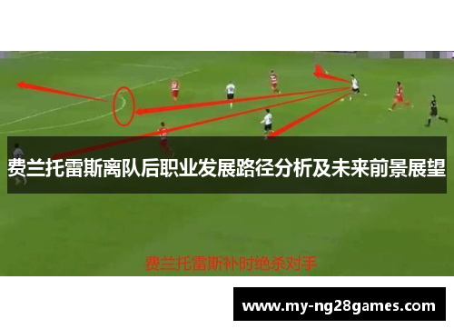 费兰托雷斯离队后职业发展路径分析及未来前景展望