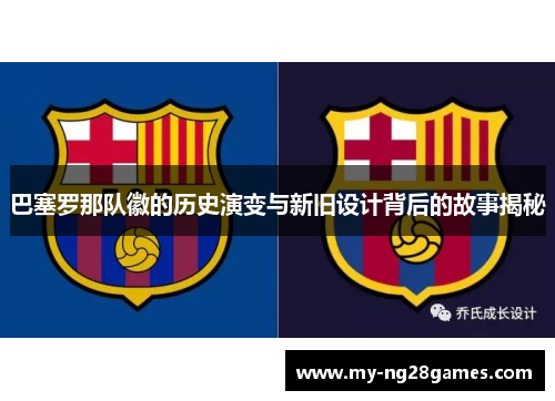 巴塞罗那队徽的历史演变与新旧设计背后的故事揭秘