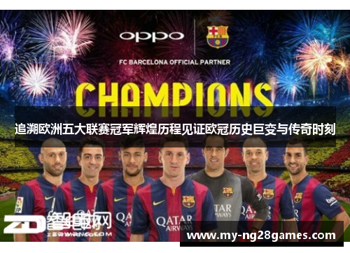 追溯欧洲五大联赛冠军辉煌历程见证欧冠历史巨变与传奇时刻
