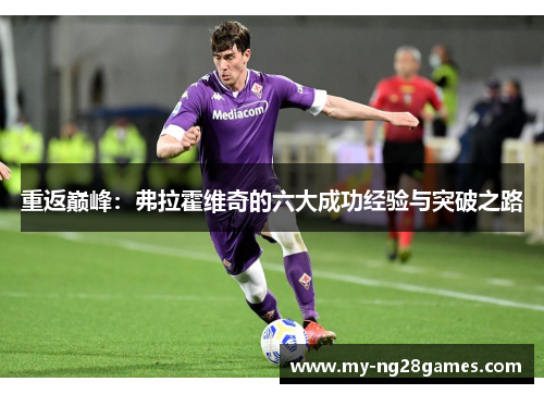 重返巅峰：弗拉霍维奇的六大成功经验与突破之路