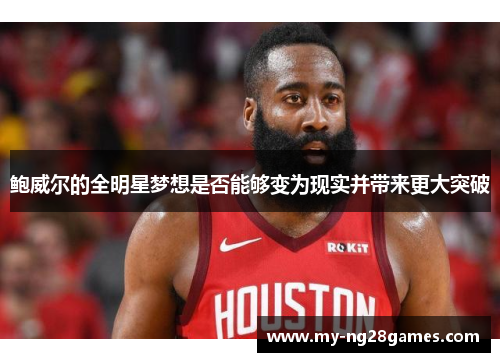 鲍威尔的全明星梦想是否能够变为现实并带来更大突破